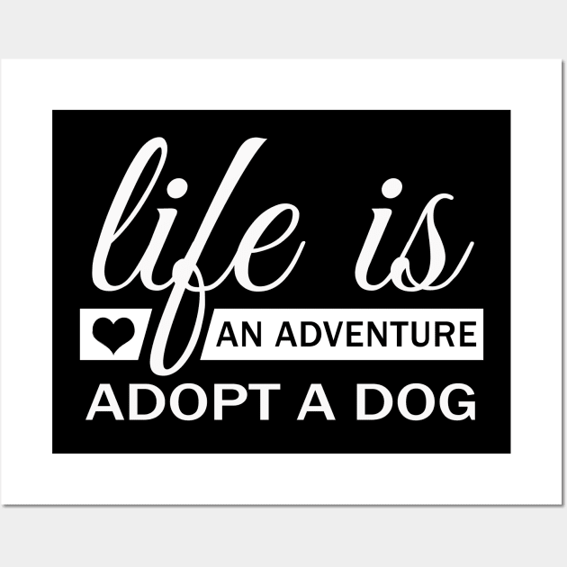 Life Is An Adventure Adopt A Dog Wall Art by Korry